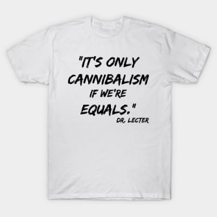 It's only cannibalism if we're equals T-Shirt